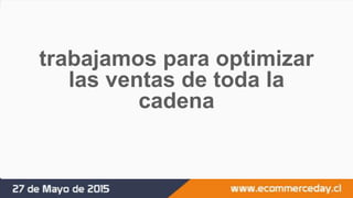 trabajamos para optimizar
las ventas de toda la
cadena
 
