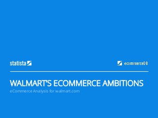 eCommerce Analysis for walmart.com
WALMART’S ECOMMERCE AMBITIONS
 