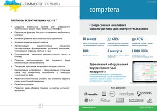 • Создание мобильных сайтов для совершения
покупки/заказа услуги через мобильный телефон
• Реализация функции быстрого и надежного мобильного
платежа
• Активное развитие мультиканального маркетинга
• Активное развитие маркетплейсов
• Автоматизация маркетинговых процессов
(автоматическое формирование различной аналитики,
тестирование страниц, постинг и т.д.)
• Популяризация текстовой рекламы (статьи, посты в
блогах)
• Развитие персонализации как основного вида
коммуникаций с потребителем
• Тенденция упрощения интерфейса интернет-сайтов
• Кастомизация интерфейса – персонализация страницы
сайта под конкретного потребителя с помощью
технологий big data.
• Развитие логистической системы как основного сервиса
рынка электронной коммерции
• Развитие шоурумов
• Развитие видео-обзоров товаров на сайтах интернет-
магазинов
ПРОГНОЗЫ РАЗВИТИЯ РЫНКА НА 2015 Г.
26
РЕКЛАМА
РЫНОК E-COMMERCE УКРАИНЫ
 