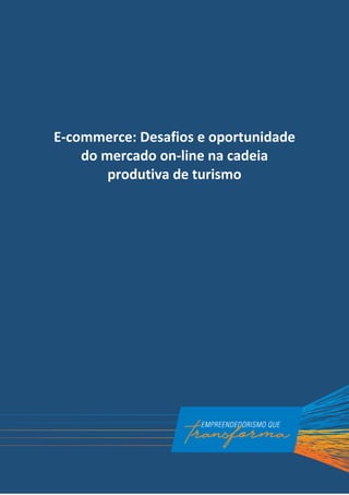 1
E-commerce: Desafios e oportunidade
do mercado on-line na cadeia
produtiva de turismo
 