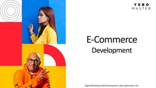 E-Commerce
Development
Digital Marketing & Web Development | www.yebomaster.com
 