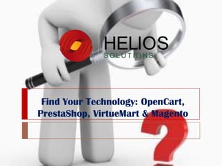 Find Your Technology: OpenCart,
PrestaShop, VirtueMart & Magento

 