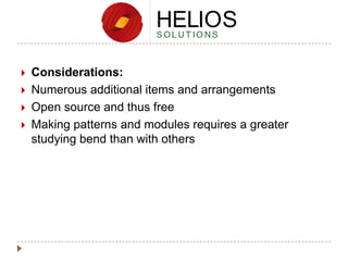 




Considerations:
Numerous additional items and arrangements
Open source and thus free
Making patterns and modules requires a greater
studying bend than with others

 