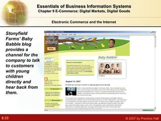 Electronic Commerce and the Internet Essentials of Business Information Systems Chapter 9 E-Commerce: Digital Markets, Digital Goods Stonyfield Farms’ Baby Babble blog provides a channel for the company to talk to customers with young children directly and hear back from them. 