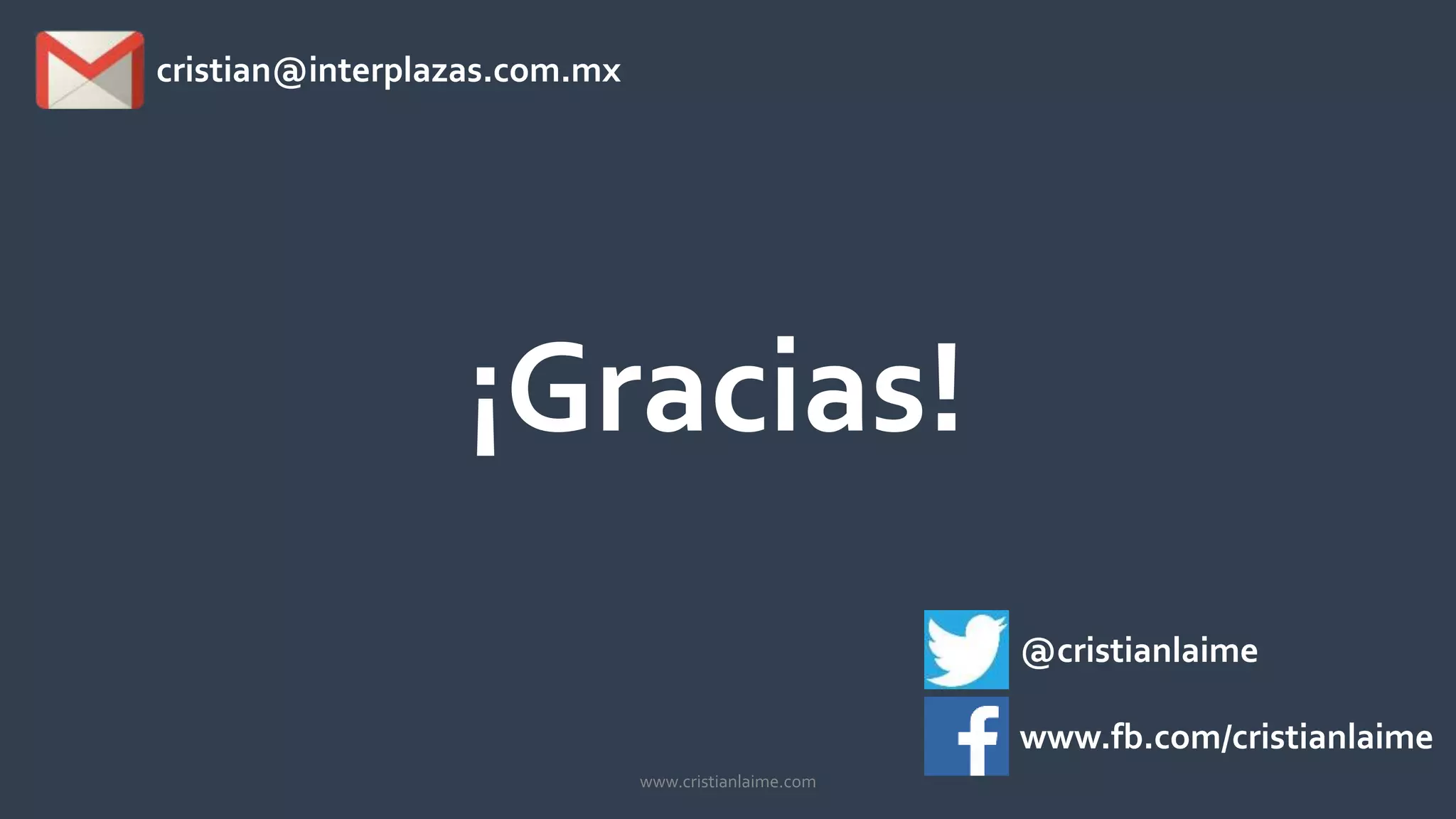 ¡Gracias! 
@cristianlaime 
www.fb.com/cristianlaime 
cristian@interplazas.com.mx 
www.cristianlaime.com 
