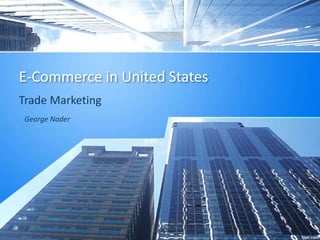 E-Commerce in United States 
Trade Marketing 
George Nader 
 