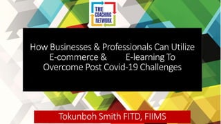 TITLE LOREM IPSUM
Sit Dolor Amet
How Businesses & Professionals Can Utilize
E-commerce & E-learning To
Overcome Post Covid-19 Challenges
Tokunboh Smith FITD, FIIMS
 