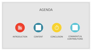 AGENDA
INTRODUCTION CONTENT CONCLUSION COMMENTS &
CONTRIBUTIONS
 