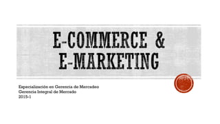 Especialización en Gerencia de Mercadeo
Gerencia Integral de Mercado
2015-1
 