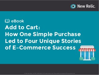 eBook

Add to Cart:
How One Simple Purchase
Led to Four Unique Stories
of E–Commerce Success

© 2013 New Relic, Inc

US +888-643-8776

www.newrelic.com

www.twitter.com/newrelic

blog.newrelic.com

 