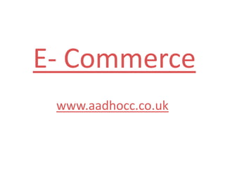 E- Commerce www.aadhocc.co.uk 