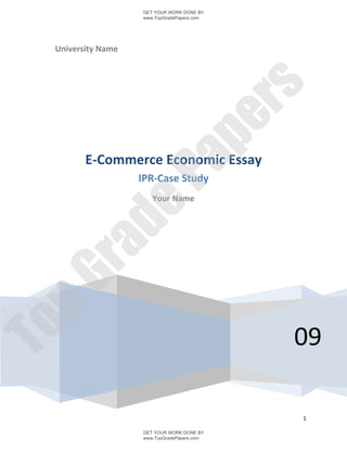 GET YOUR WORK DONE BY
                   www.TopGradePapers.com




 University Name




                                rs
                             pe
        E-Commerce Economic Essay

                   Pa
                   IPR-Case Study
                      Your Name
        de
 ra
pG
To




                                            09

                                            1

                   GET YOUR WORK DONE BY
                   www.TopGradePapers.com
 