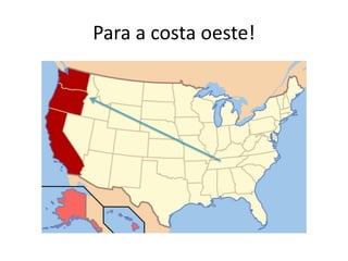 Para a costa oeste!
 
