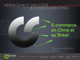 E-commerce
en Chine et
au Brésil
Salon e-commerce Paris
26/09/13
 
