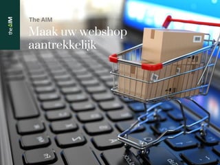 The AIM
Maak uw webshop
aantrekkelijk
 