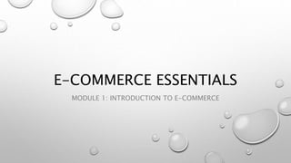 E-COMMERCE ESSENTIALS
MODULE 1: INTRODUCTION TO E-COMMERCE
 