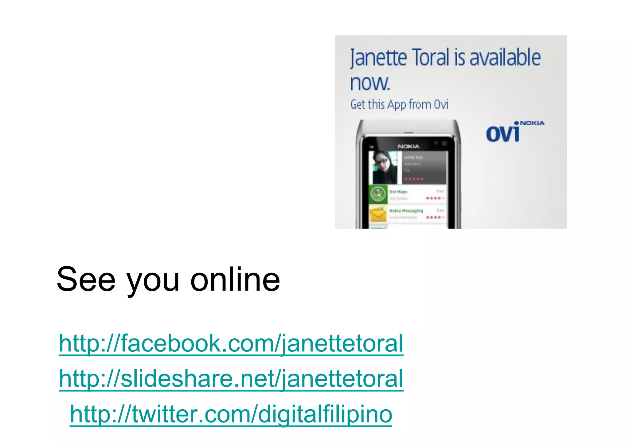 See you online
http://facebook.com/janettetoral
http://slideshare.net/janettetoral
 http://twitter.com/digitalfilipino
 