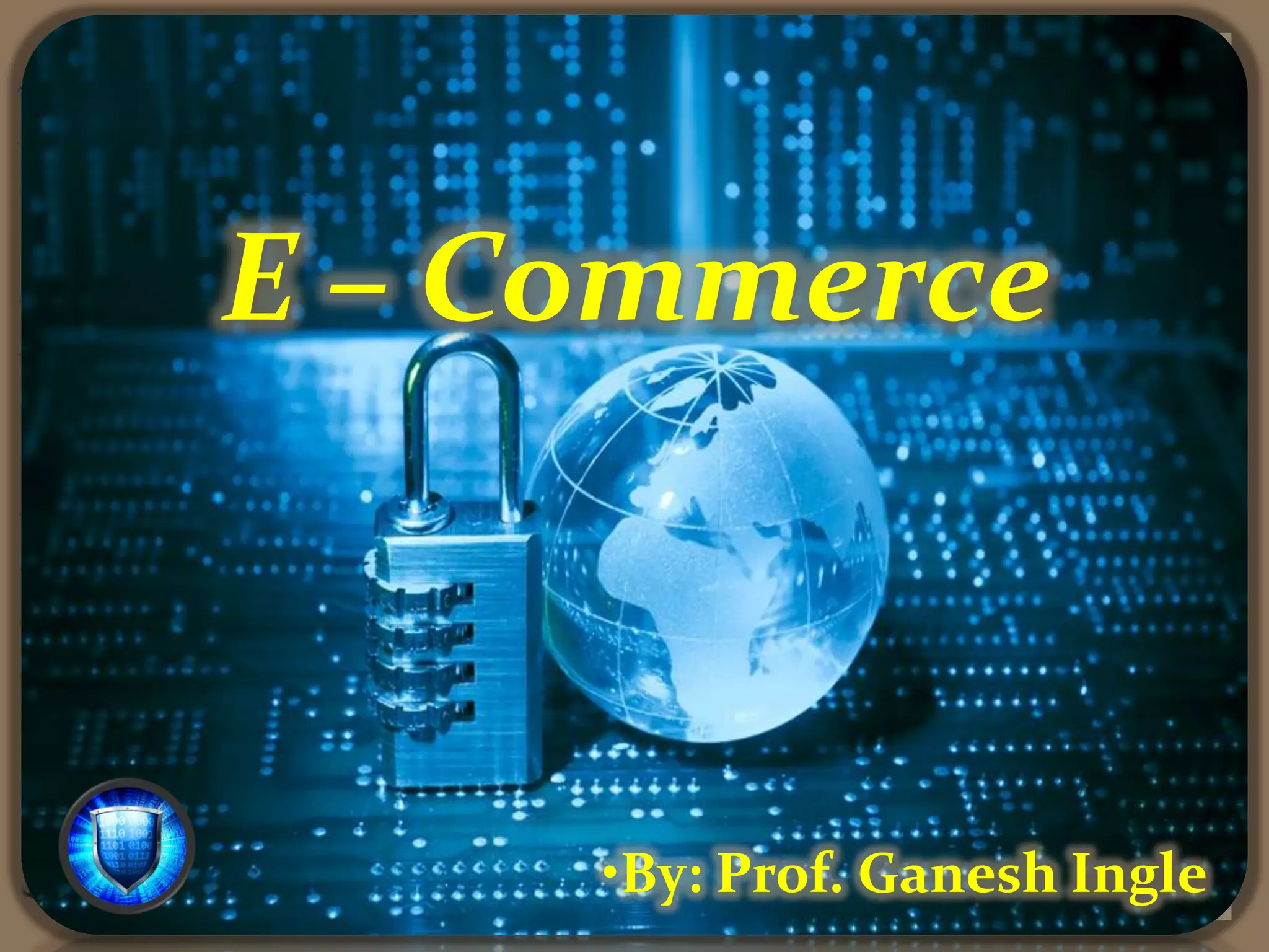 E – Commerce
•By: Prof. Ganesh Ingle
 