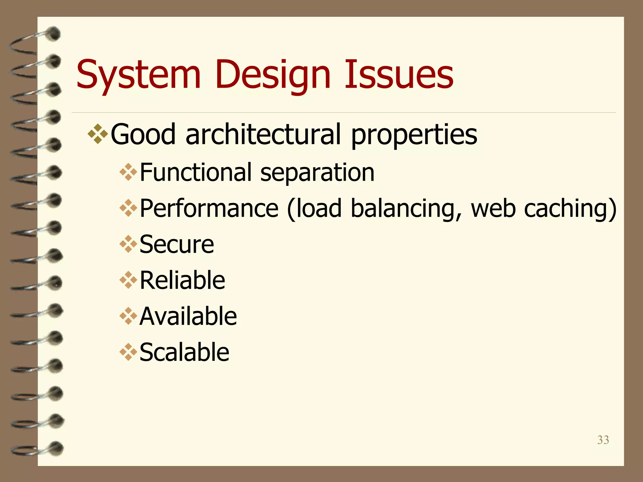 System Design Issues
33
Good architectural properties
Functional separation
Performance (load balancing, web caching)
Secure
Reliable
Available
Scalable
 