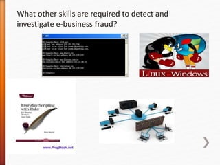 What other skills are required to detect and
investigate e-business fraud?
 