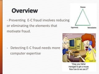 - Preventing E-C fraud involves reducing
or eliminating the elements that
motivate fraud.
- Detecting E-C fraud needs more
computer expertise
 