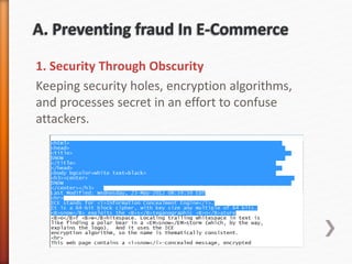 1. Security Through Obscurity
Keeping security holes, encryption algorithms,
and processes secret in an effort to confuse
attackers.
 