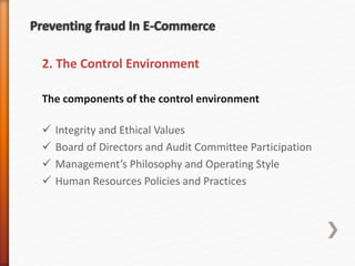 2. The Control Environment
The components of the control environment
 Integrity and Ethical Values
 Board of Directors and Audit Committee Participation
 Management’s Philosophy and Operating Style
 Human Resources Policies and Practices
 