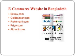E-Commerce Website in Bangladesh
 Bikroy.com
 CellBazaar.com
 Rokomaril.com
 Priyo.com
 Akhoni.com
 