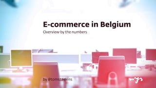 E-commerce in Belgium
Overview by the numbers




by @tomstaelens
 