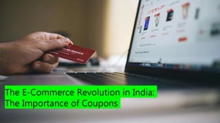 The E-Commerce Revolution in India:
The Importance of Coupons
 