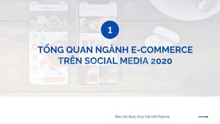 TỔNG QUAN NGÀNH E-COMMERCE
TRÊN SOCIAL MEDIA 2020
1
Báo cáo được thực hiện bởi Reputa
 