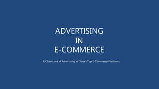 ADVERTISING
IN
E-COMMERCE
A Close Look at Advertising in China’s Top E-Commerce Platforms
 