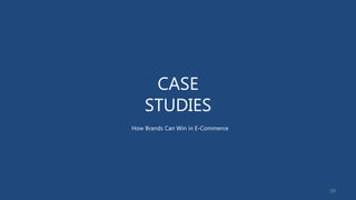 CASE
STUDIES
How Brands Can Win in E-Commerce
39
 