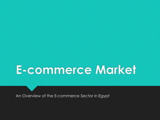 E-commerce Market
An Overview of the E-commerce Sector in Egypt
 