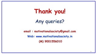 38
Thank you!
Any queries?
email : motivationalsociety@gmail.com
Web: www.motivationalsociety.in
(M) 9001556010
 