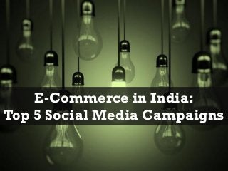 E-Commerce in India:
Top 5 Social Media Campaigns
 