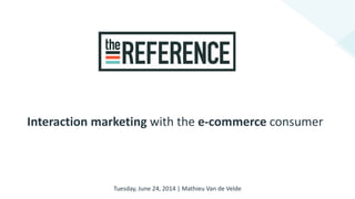Interaction marketing with the e-commerce consumer
Tuesday, June 24, 2014 | Mathieu Van de Velde
 