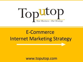 E-Commerce  Internet Marketing Strategy www.toputop.com 