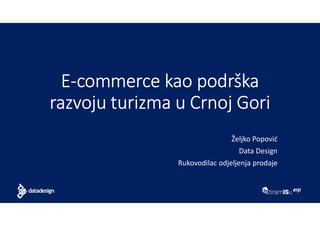 E-commerce kao podrška
razvoju turizma u Crnoj Gori
Željko Popović
Data Design
Rukovodilac odjeljenja prodaje
 