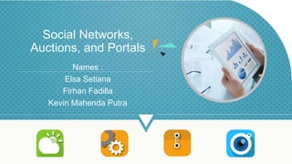 Social Networks,
Auctions, and Portals
Names :
Elsa Setiana
Firhan Fadilla
Kevin Mahenda Putra
 