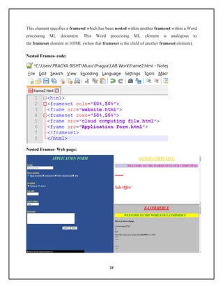 38
This element specifies a frameset which has been nested within another frameset within a Word
processing ML document. This Word processing ML element is analogous to
the frameset element in HTML (when that frameset is the child of another frameset element).
Nested Frames- code:
Nested Frames- Web page:
 