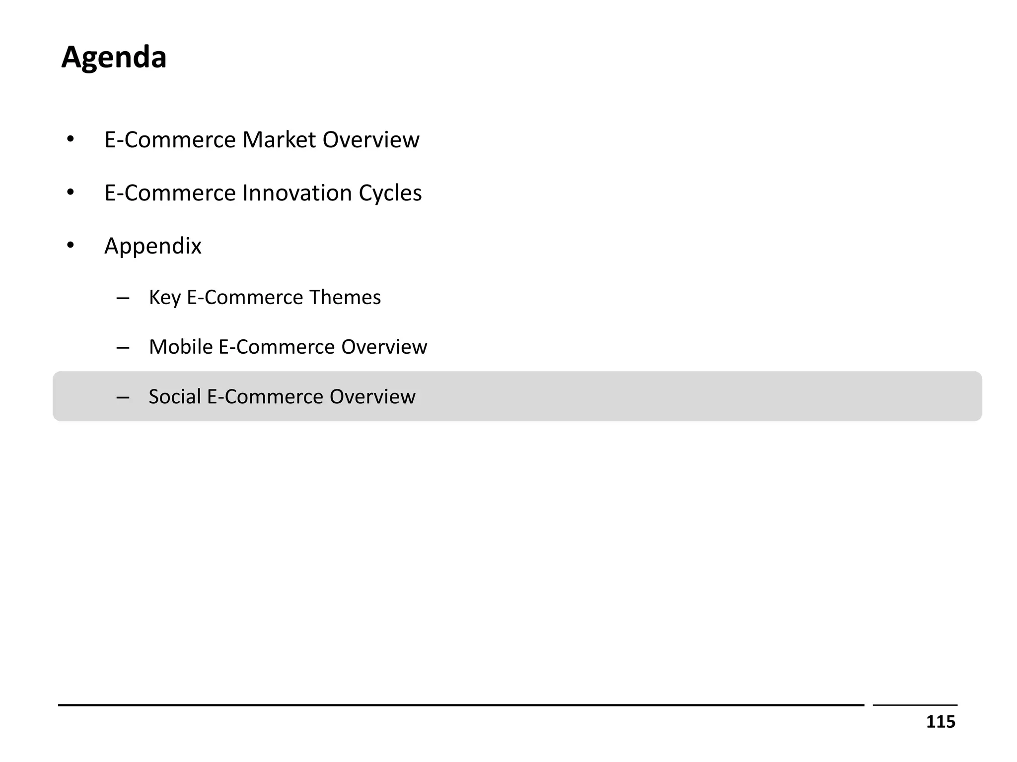 Agenda

•   E-Commerce Market Overview

•   E-Commerce Innovation Cycles

•   Appendix
     – Key E-Commerce Themes

     – Mobile E-Commerce Overview

     – Social E-Commerce Overview




                                    115
 