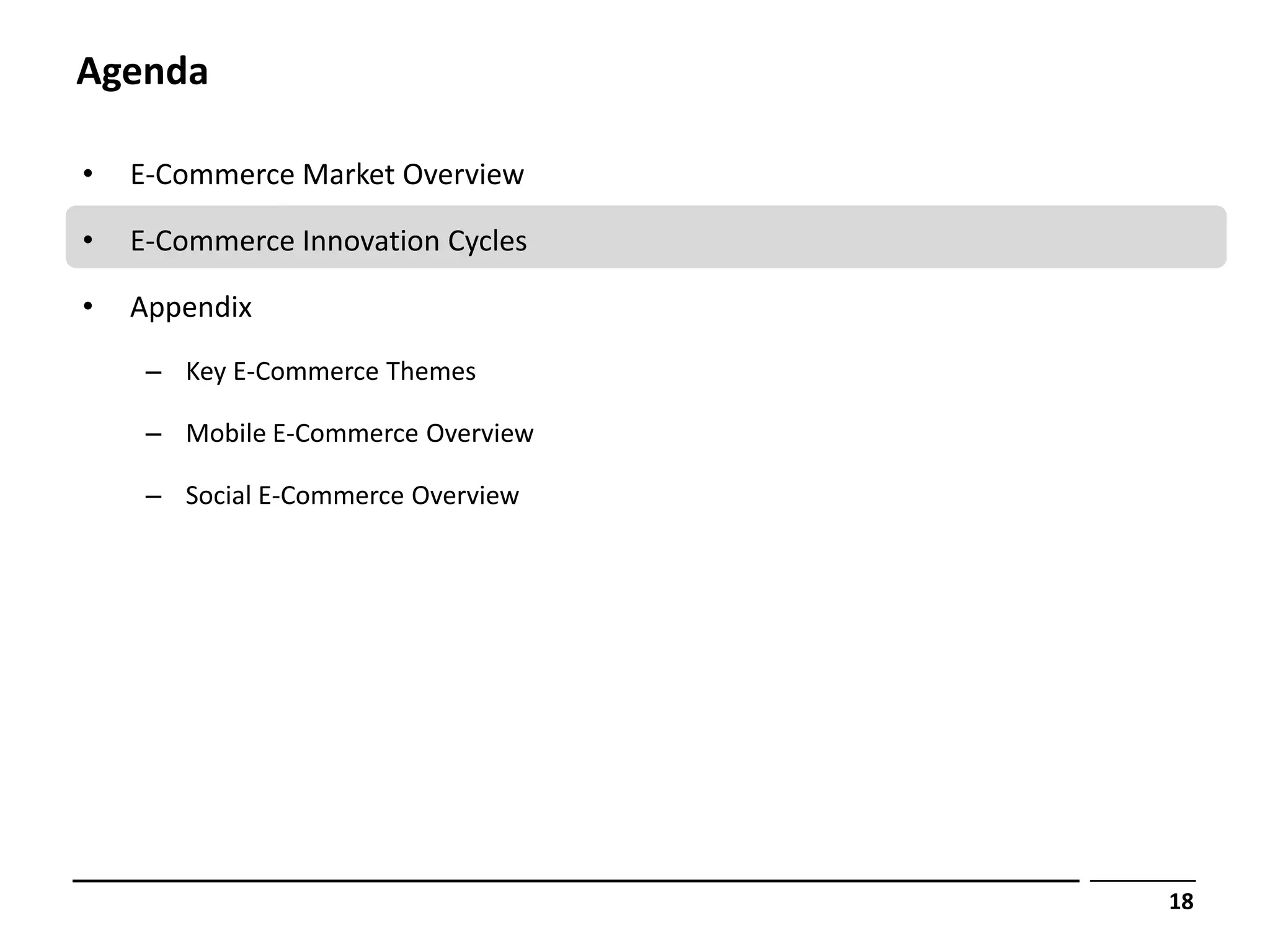 Agenda

•   E-Commerce Market Overview

•   E-Commerce Innovation Cycles

•   Appendix
     – Key E-Commerce Themes

     – Mobile E-Commerce Overview

     – Social E-Commerce Overview




                                    18
 