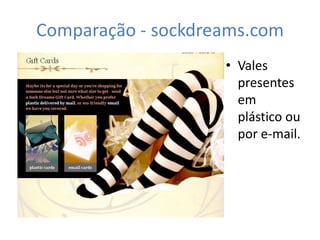 Comparação - sockdreams.com
                    • Vales
                      presentes
                      em
                      plástico ou
                      por e-mail.
 