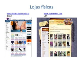 Lojas físicas
www.meiassaojose.com.br          www.sockdreams.com
Brasil                           USA
 