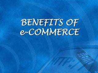 BENEFITS OF
e-COMMERCE

 