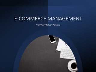 E-COMMERCE MANAGEMENT
Prof. Vinay Kalyan Parakala
 