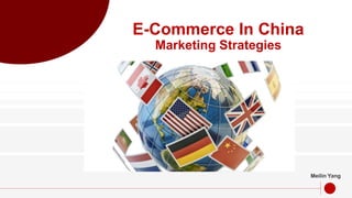 E-Commerce In China
Marketing Strategies
Meilin Yang
 