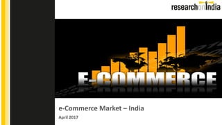 e-Commerce Market – India
April 2017
Insert Cover Image using Slide Master View
Do not change the aspect ratio or distort the image.
 