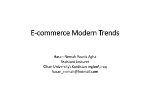 E-commerce Modern Trends
Hasan Nemah Younis Agha
Assistant Lecturer
Cihan University Kurdistan region Iraq
hasan_nemah@hotmail.com
 